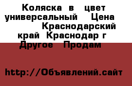 Коляска 2в1, цвет универсальный. › Цена ­ 15 000 - Краснодарский край, Краснодар г. Другое » Продам   